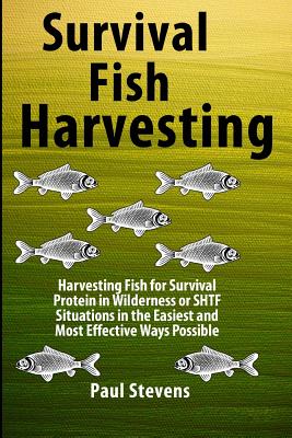 Survival Fish Harvesting: Harvesting Fish for Survival Protein in  Wilderness or SHTF Situtions in the Easiest Way Possible (Paperback)