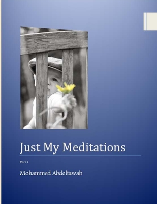 Just My Meditations: part 1 By Mohammed Elsayed Abdeltawab Cover Image