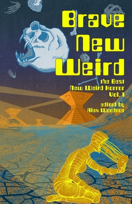 Brave New Weird By Alex Woodroe (Editor), Matt Blairstone (Editor) Cover Image