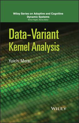 Data Variant Kernel Analysis (Adaptive and Cognitive Dynamic Systems: Signal Processing)