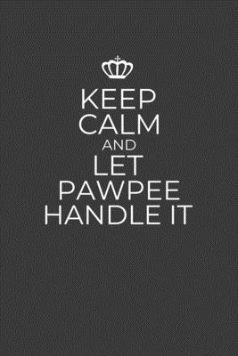Keep Calm And Let Pawpee Handle It: 6 x 9 Notebook for a Beloved Grandpa By Gifts of Four Printing Cover Image