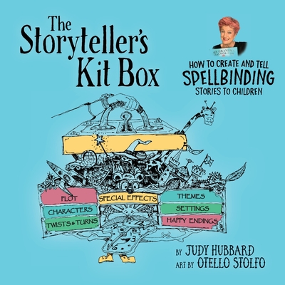 The Storyteller's Kit Box: How to Create and Tell SPELLBINDING Stories to Children By Judy Hubbard, Otello Stolfo (Illustrator), Tarryn Robertson (Contribution by) Cover Image