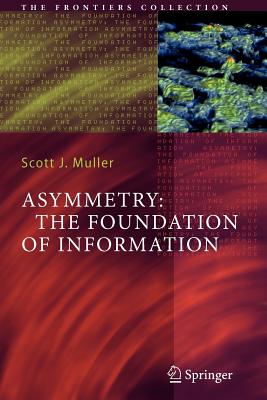 Asymmetry: The Foundation of Information (Frontiers Collection) By Scott J. Muller Cover Image
