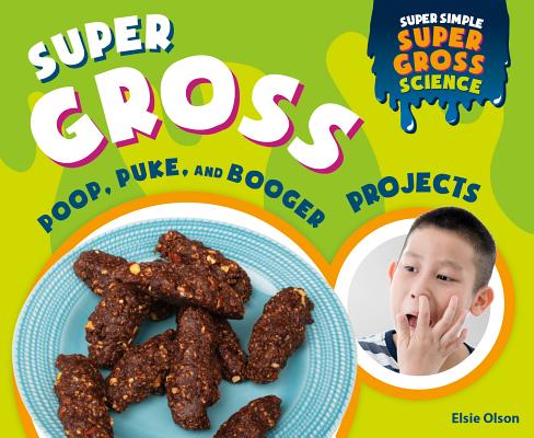 Super Gross Poop, Puke, and Booger Projects By Elsie Olson Cover Image