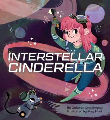 Interstellar Cinderella: (Princess Books for Kids, Books about Science) (Future Fairy Tales) By Deborah Underwood, Meg Hunt (Illustrator) Cover Image