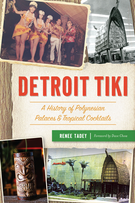 Detroit Tiki: A History of Polynesian Palaces & Tropical Cocktails By Renee Tadey, Dave Chow (Foreword by) Cover Image