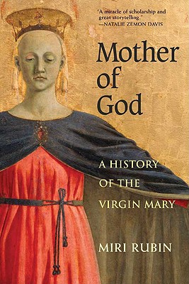 Mother of God: A History of the Virgin Mary By Miri Rubin Cover Image