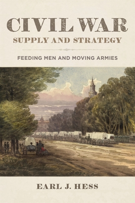 Civil War Supply and Strategy: Feeding Men and Moving Armies By Earl J. Hess Cover Image