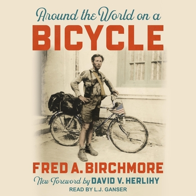 Around the World on a Bicycle By L. J. Ganser (Read by), David V. Herlihy (Foreword by), Fred A. Birchmore Cover Image