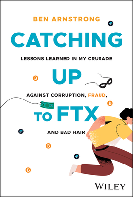 Catching Up to Ftx: Lessons Learned in My Crusade Against Corruption, Fraud, and Bad Hair Cover Image