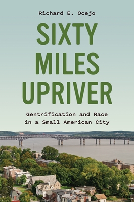 Sixty Miles Upriver: Gentrification and Race in a Small American City Cover Image