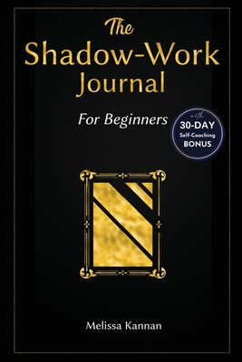 The shadow work journal: An Easy step-by-step Guide to help You Integrate and Transcend your Shadows with 30-day Self-Coaching Journaling By Melissa Kannan Cover Image