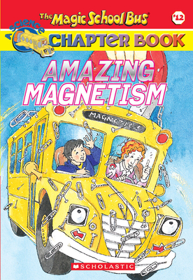 Amazing Magnetism (The Magic School Bus Chapter Book #12) (The Magic School Bus, A Science Chapter Book) Cover Image