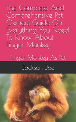 The Complete And Comprehensive Pet Owners Guide On Everything You Need To Know About Finger Monkey: Finger Monkey As Pet