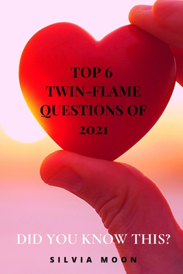 The 6 Top Trending Twin Flame Questions of 2021: Did You Know This? By Silvia Moon Cover Image