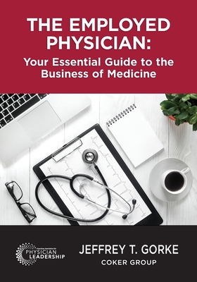 The Employed Physician: Your Essential Guide to the Business of Medicine Cover Image