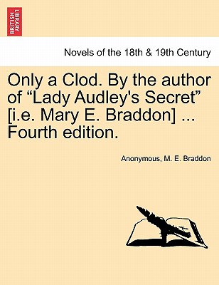 Only a Clod. by the Author of Lady Audley's Secret [I.E. Mary E. Braddon] ... Fourth Edition.