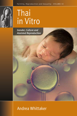 Thai in Vitro: Gender, Culture and Assisted Reproduction (Fertility #30)