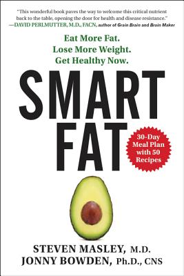 Smart Fat: Eat More Fat. Lose More Weight. Get Healthy Now. By Steven Masley, M.D., Jonny Bowden, PhD Cover Image