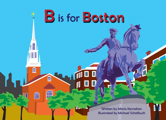 B Is for Boston (Alphabet Cities) By Maria Kernahan, Michael Schafbuch (Illustrator) Cover Image