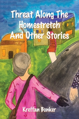 Threat Along The Homestretch And Other Stories By Kreffan Bunker Cover Image
