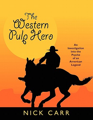 The Western Pulp Hero: An Investigation Into the Psyche of an American Legend (Starmont Popular Culture Studies) By Nick Carr, Ryerson Johnson (Introduction by) Cover Image