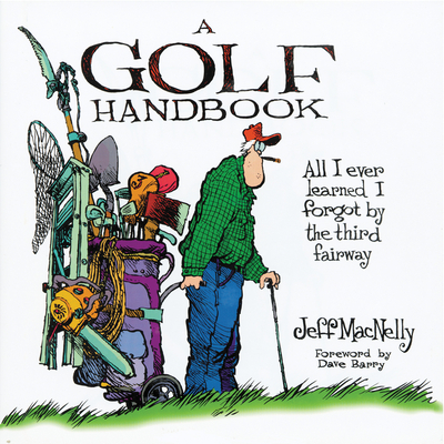 A Golf Handbook: All I Ever Learned I Forgot by the Third Fairway By Jeff MacNelly, Dave Barry (Foreword by) Cover Image