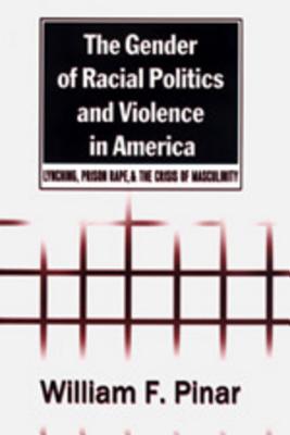 The Gender of Racial Politics and Violence in America: Lynching, Prison Rape, & the Crisis of Masculinity (Counterpoints #163) By Shirley R. Steinberg (Editor), Joe L. Kincheloe (Editor), William F. Pinar Cover Image