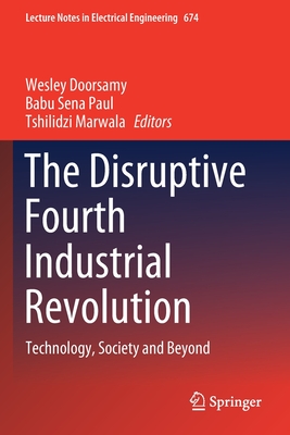 The Disruptive Fourth Industrial Revolution: Technology, Society and Beyond (Lecture Notes in Electrical Engineering #674)