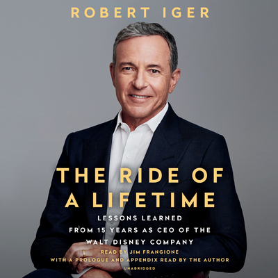 The Ride of a Lifetime: Lessons Learned from 15 Years as CEO of the Walt Disney Company By Robert Iger, Jim Frangione (Read by), Robert Iger (Read by) Cover Image