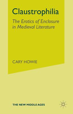 Claustrophilia: The Erotics of Enclosure in Medieval Literature (New Middle Ages) Cover Image