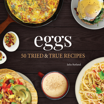 Eggs: 50 Tried & True Recipes By Julia Rutland Cover Image
