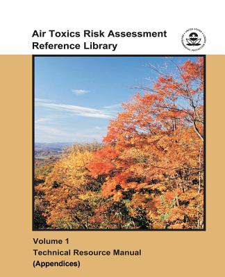 Air Toxics Risk Assessment Reference Library: Volume 1 - Technical Resource Manual (Appendices) By U. S. Environmental Protection Agency Cover Image