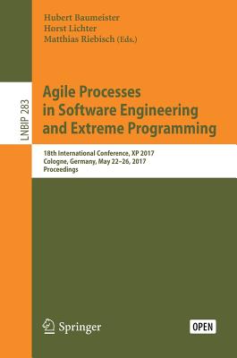 Agile Processes in Software Engineering and Extreme Programming: 18th International Conference, XP 2017, Cologne, Germany, May 22-26, 2017, Proceeding (Lecture Notes in Business Information Processing #283) Cover Image