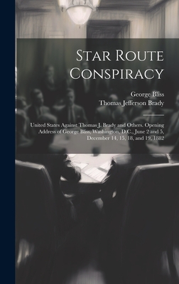 Star Route Conspiracy: United States Against Thomas J. Brady and Others. Opening Address of George Bliss, Washington, D.C., June 2 and 5, Dec