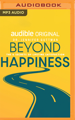 Beyond Happiness: The 6 Secrets of Lifetime Satisfaction Cover Image