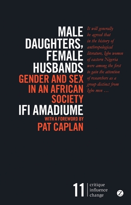 Male Daughters, Female Husbands: Gender and Sex in an African Society (Critique. Influence. Change) By Ifi Amadiume, Pat Caplan (Foreword by) Cover Image