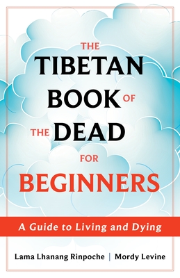 The Tibetan Book of the Dead for Beginners: A Guide to Living and Dying By Lama Lhanang Rinpoche, Mordy Levine Cover Image
