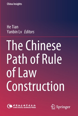 The Chinese Path of Rule of Law Construction By He Tian (Editor), Yanbin LV (Editor) Cover Image