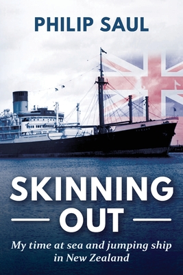 Skinning Out: My time at sea and jumping ship in New Zealand By Philip Saul Cover Image