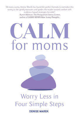 CALM for Moms: Worry Less in Four Simple Steps By Denise Marek Cover Image