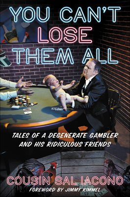 You Can't Lose Them All: Tales of a Degenerate Gambler and His Ridiculous Friends By Sal Iacono, Jimmy Kimmel (Foreword by) Cover Image