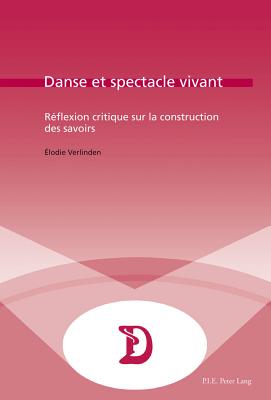 Danse Et Spectacle Vivant: Réflexion Critique Sur La Construction Des Savoirs (Dramaturgies #36) By Marc Maufort (Editor), Elodie Verlinden Cover Image
