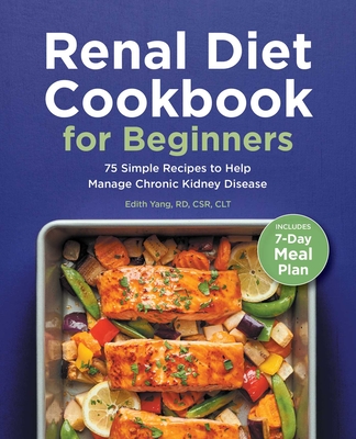 Renal Diet Cookbook for Beginners: 75 Simple Recipes to Help Manage Chronic Kidney Disease By Edith Yang, RD, CSR, CLT Cover Image