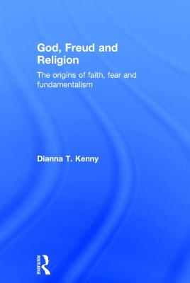 God, Freud and Religion: The Origins of Faith, Fear and Fundamentalism By Dianna T. Kenny Cover Image