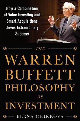 The Warren Buffett Philosophy of Investment: How a Combination of Value Investing and Smart Acquisitions Drives Extraordinary Success Cover Image
