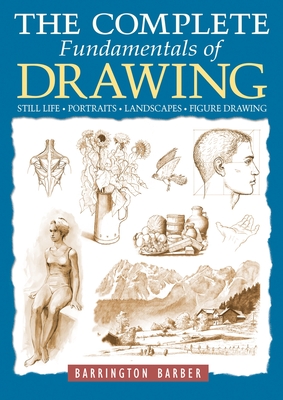 The Complete Fundamentals of Drawing: Still Life, Portraits, Landscapes, Figure Drawing