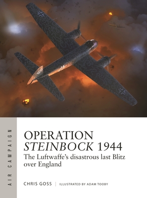 Operation Steinbock 1944: The Luftwaffe's disastrous last Blitz over England (Air Campaign #52)