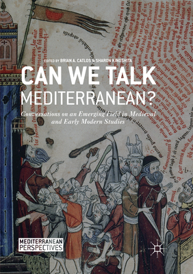 Can We Talk Mediterranean?: Conversations on an Emerging Field in Medieval and Early Modern Studies (Mediterranean Perspectives) Cover Image