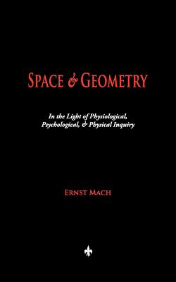 Space and Geometry: In the Light of Physiological, Psychological, and Physical Inquiry By Ernst Mach, Thomas J. McCormack (Translator) Cover Image